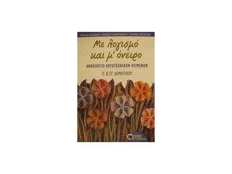 ΜΕ ΛΟΓΙΣΜΟ ΚΑΙ Μ' ΟΝΕΙΡΟ, ΑΝΘΟΛΟΓΙΟ ΛΟΓΟΤΕΧΝΙΚΩΝ ΚΕΙΜΕΝΩΝ Ε΄ ΚΑΙ ΣΤ΄ ΔΗΜΟΤ